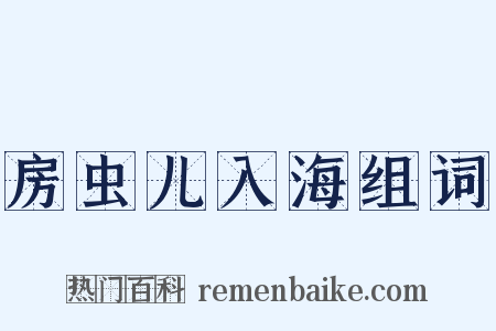 房虫儿入海组词是什么意思的图片